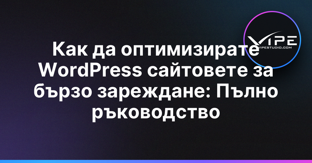 Как да оптимизирате WordPress сайтовете за бързо зареждане: Пълно ръководство