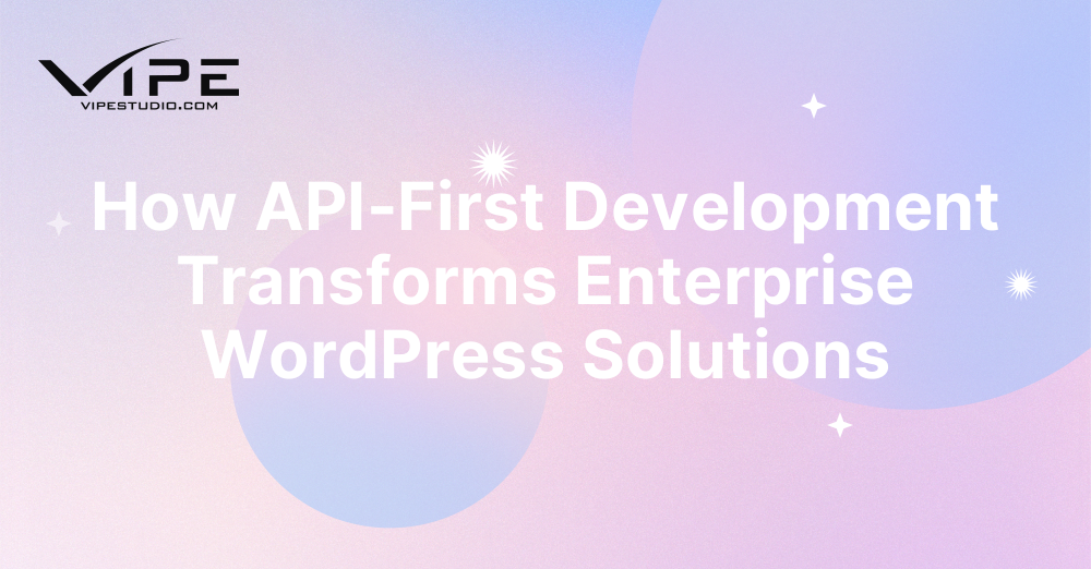How API-First Development Transforms Enterprise WordPress Solutions