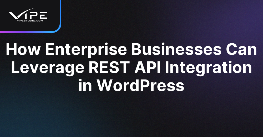 How Enterprise Businesses Can Leverage REST API Integration in WordPress