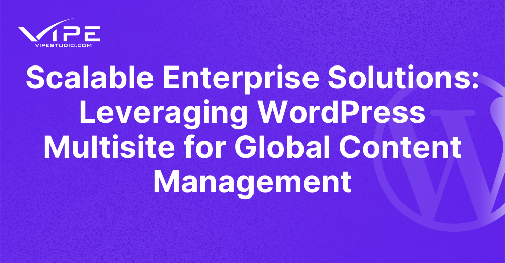 Scalable Enterprise Solutions: Leveraging WordPress Multisite for Global Content Management