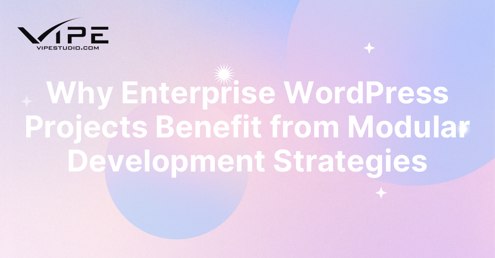 Why Enterprise WordPress Projects Benefit from Modular Development Strategies