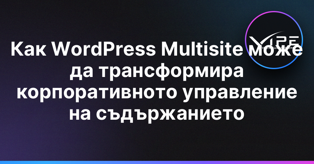 Как WordPress Multisite може да трансформира корпоративното управление на съдържанието