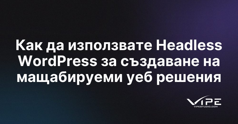 Как да използвате Headless WordPress за създаване на мащабируеми уеб решения