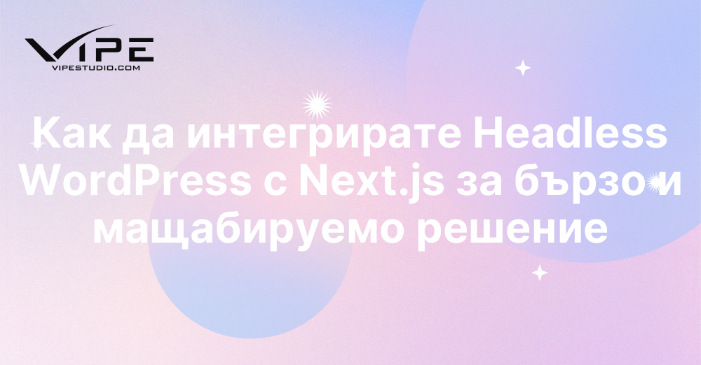 Как да интегрирате Headless WordPress с Next.js за бързо и мащабируемо решение