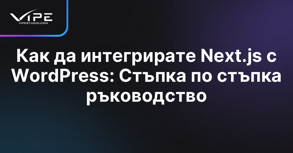 Как да интегрирате Next.js с WordPress: Стъпка по стъпка ръководство