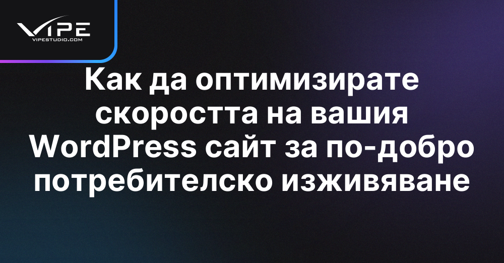 Как да оптимизирате скоростта на вашия WordPress сайт за по-добро потребителско изживяване