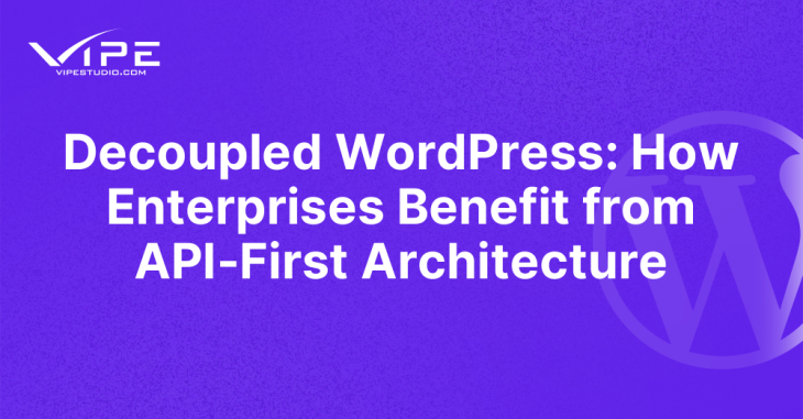 Decoupled WordPress: How Enterprises Benefit from API-First Architecture