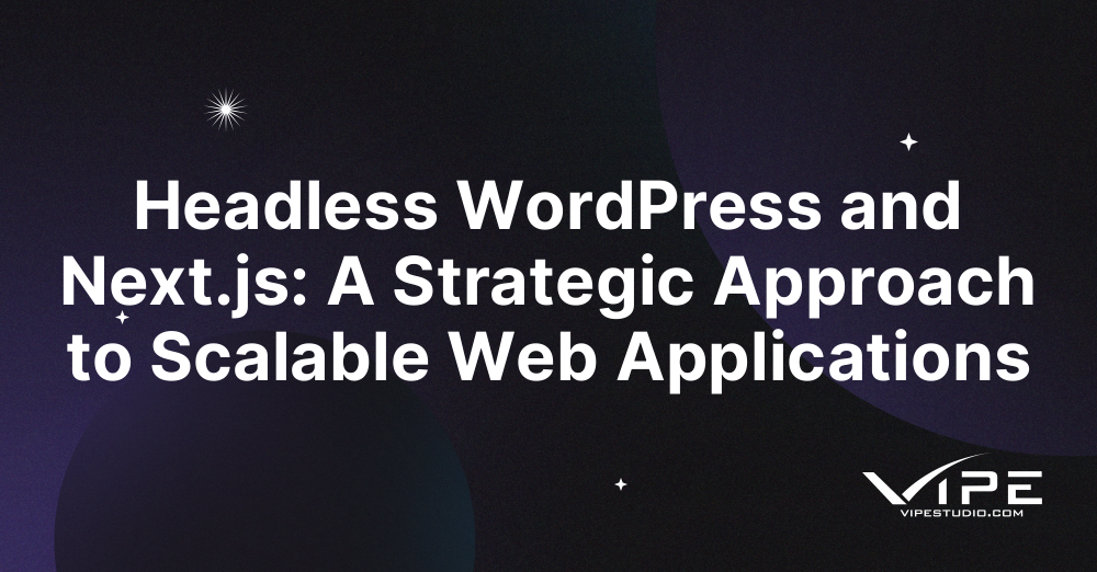Headless WordPress and Next.js: A Strategic Approach to Scalable Web Applications