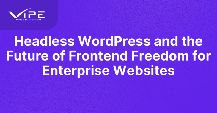 Headless WordPress and the Future of Frontend Freedom for Enterprise Websites