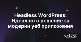 Headless WordPress: Идеалното решение за модерни уеб приложения