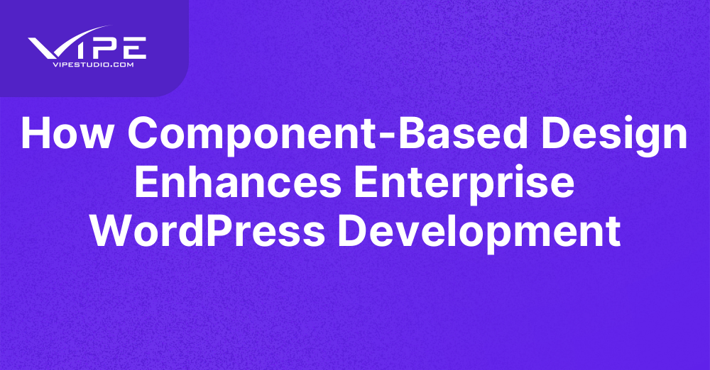 How Component-Based Design Enhances Enterprise WordPress Development