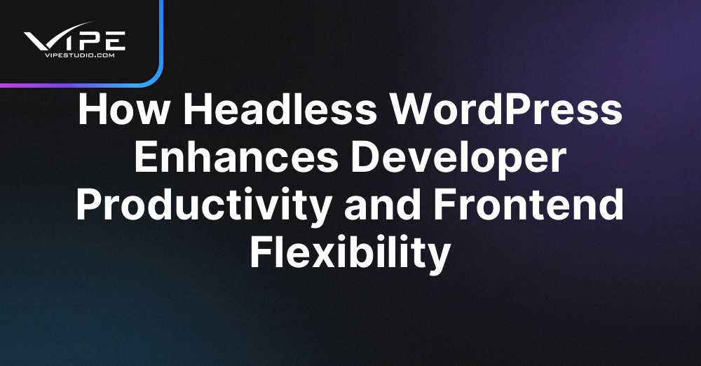 How Headless WordPress Enhances Developer Productivity and Frontend Flexibility