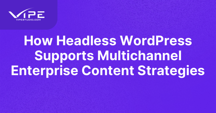 How Headless WordPress Supports Multichannel Enterprise Content Strategies
