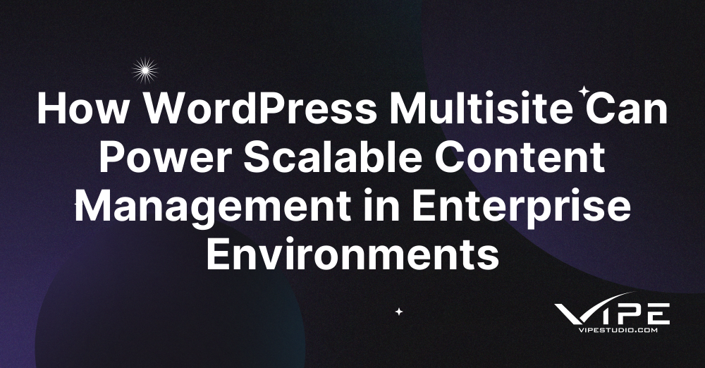 How WordPress Multisite Can Power Scalable Content Management in Enterprise Environments