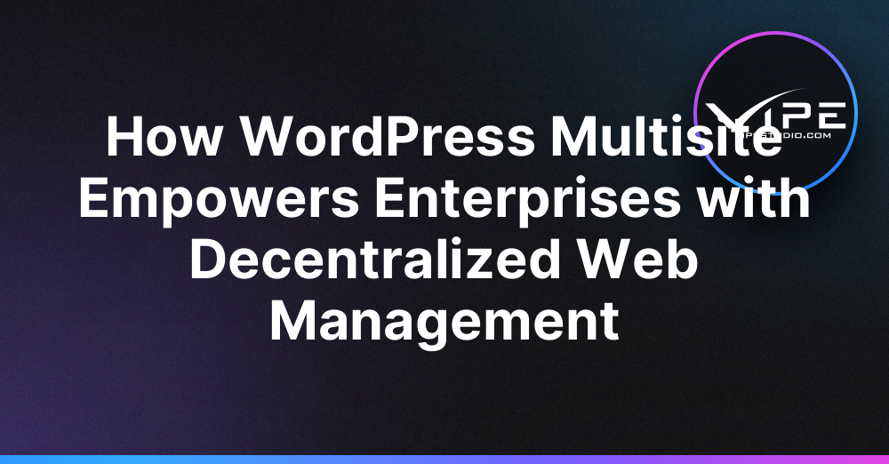 How WordPress Multisite Empowers Enterprises with Decentralized Web Management