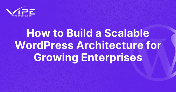How to Build a Scalable WordPress Architecture for Growing Enterprises