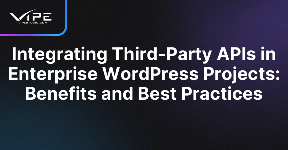 Integrating Third-Party APIs in Enterprise WordPress Projects: Benefits and Best Practices