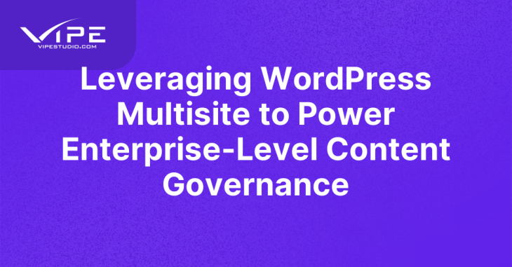 Leveraging WordPress Multisite to Power Enterprise-Level Content Governance