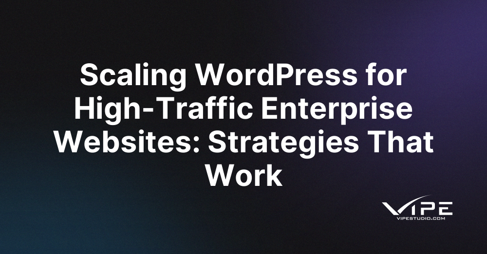 Scaling WordPress for High-Traffic Enterprise Websites: Strategies That Work
