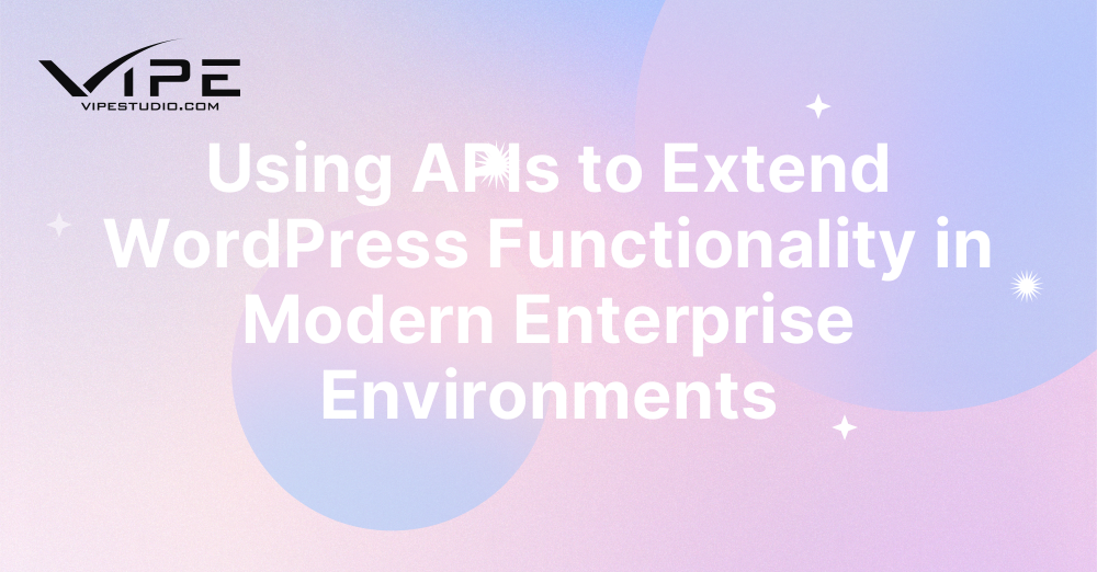 Using APIs to Extend WordPress Functionality in Modern Enterprise Environments