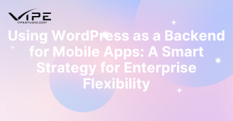 Using WordPress as a Backend for Mobile Apps: A Smart Strategy for Enterprise Flexibility