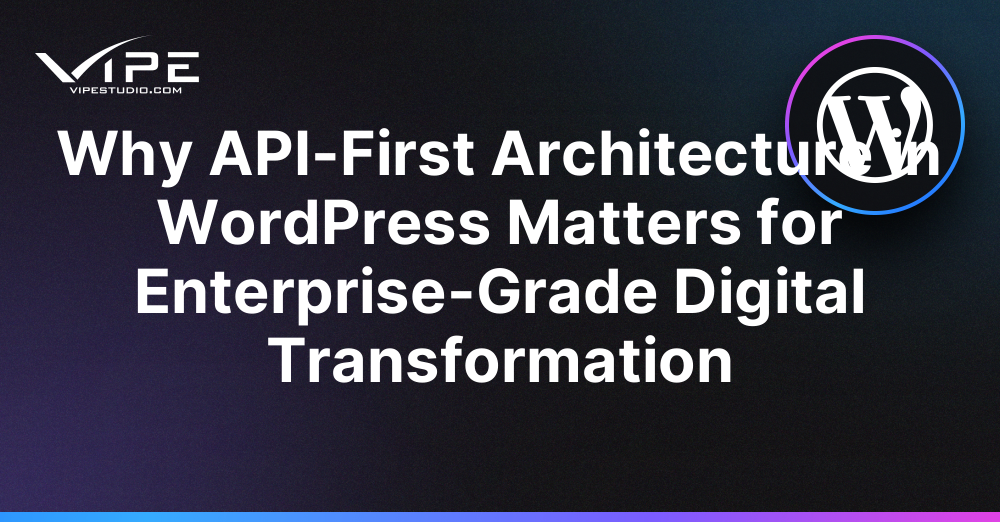 Why API-First Architecture in WordPress Matters for Enterprise-Grade Digital Transformation