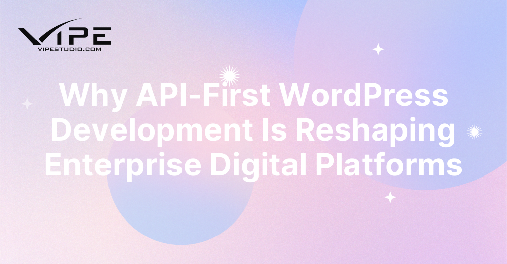 Why API-First WordPress Development Is Reshaping Enterprise Digital Platforms