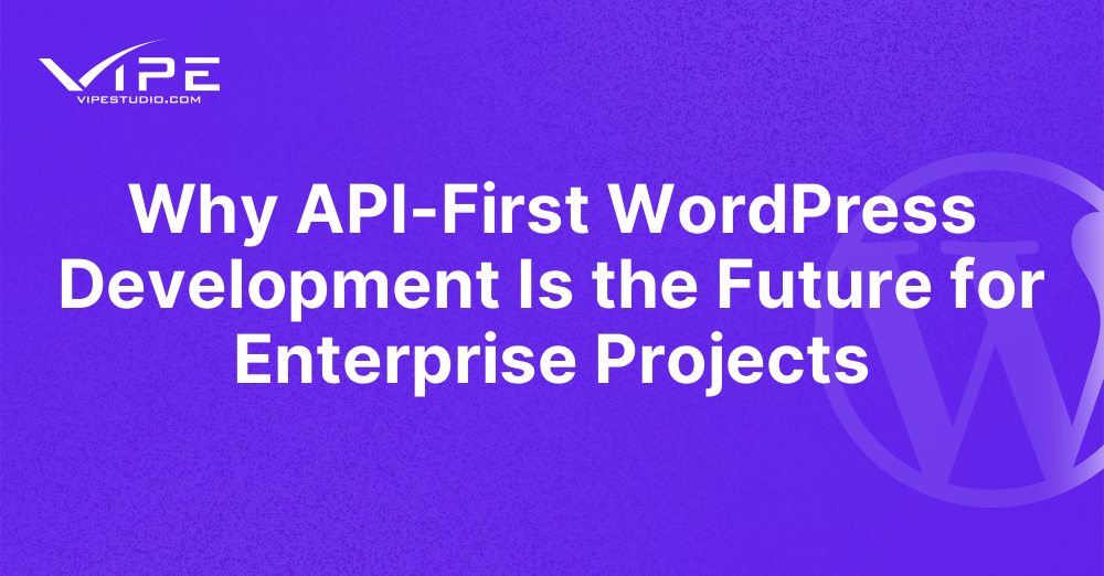 Why API-First WordPress Development Is the Future for Enterprise Projects