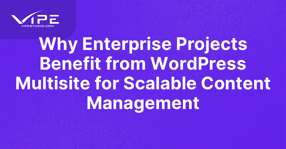 Why Enterprise Projects Benefit from WordPress Multisite for Scalable Content Management