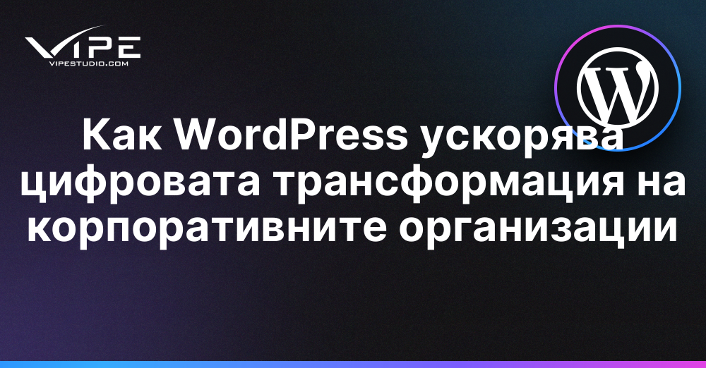 Как WordPress ускорява цифровата трансформация на корпоративните организации