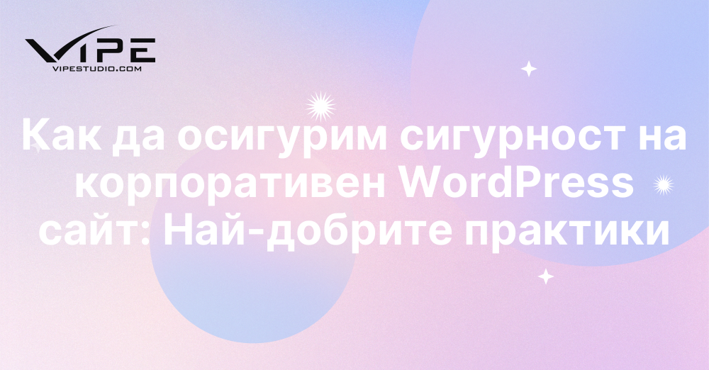 Как да осигурим сигурност на корпоративен WordPress сайт: Най-добрите практики