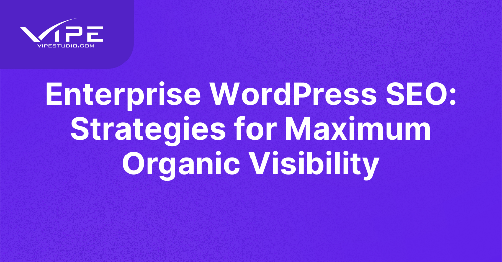 Enterprise WordPress SEO: Strategies for Maximum Organic Visibility