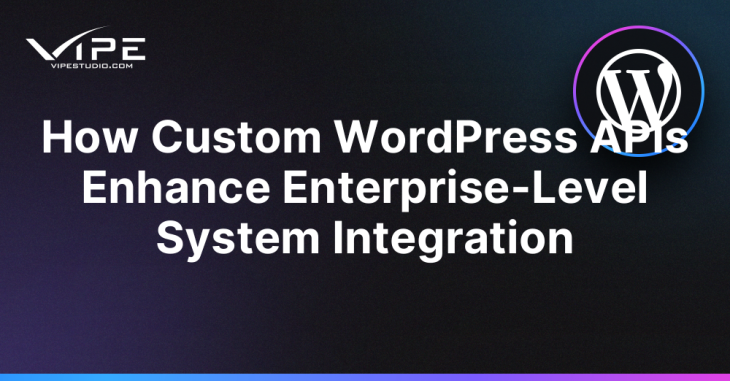 How Custom WordPress APIs Enhance Enterprise-Level System Integration