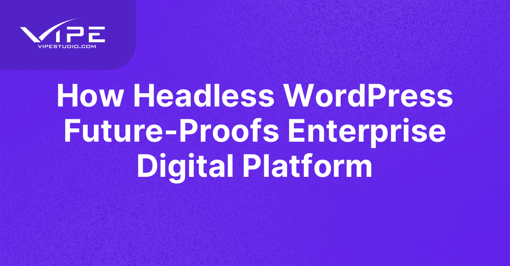 How Headless WordPress Future-Proofs Enterprise Digital Platform