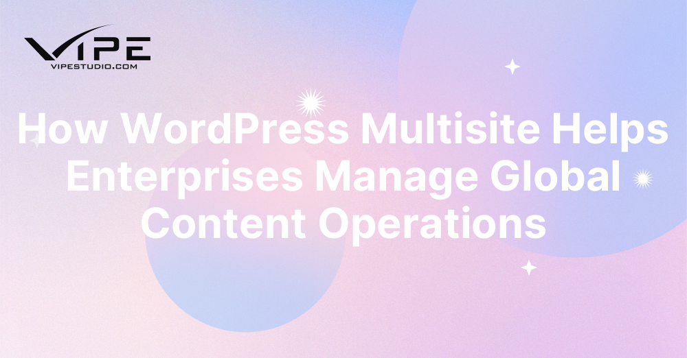 How WordPress Multisite Helps Enterprises Manage Global Content Operations