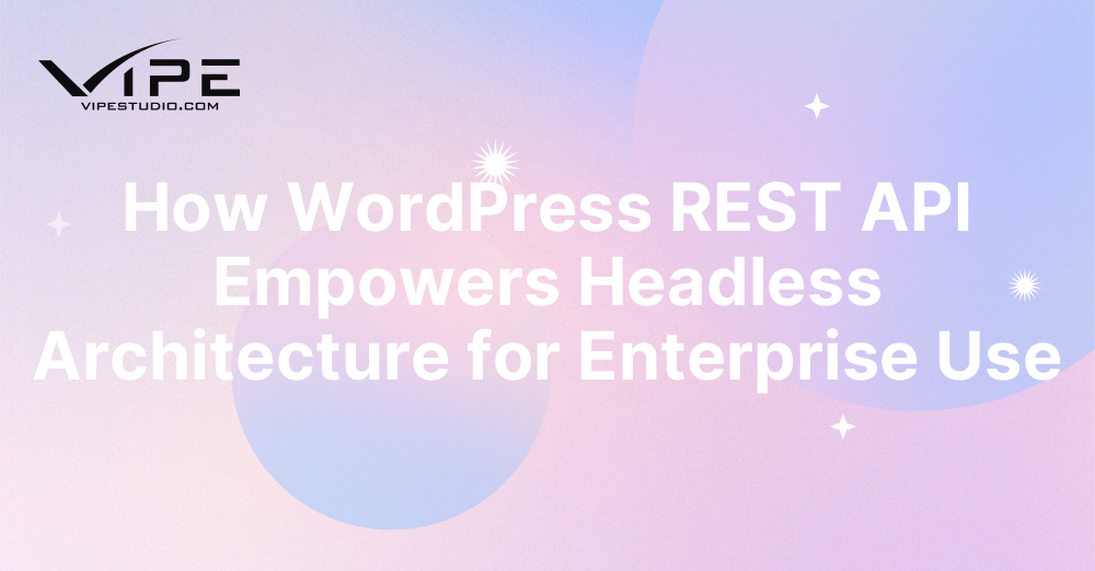 How WordPress REST API Empowers Headless Architecture for Enterprise Use