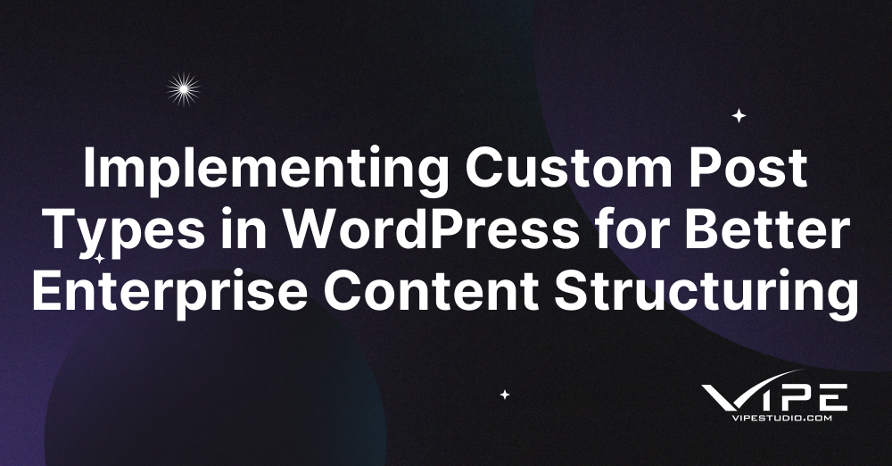 Implementing Custom Post Types in WordPress for Better Enterprise Content Structuring