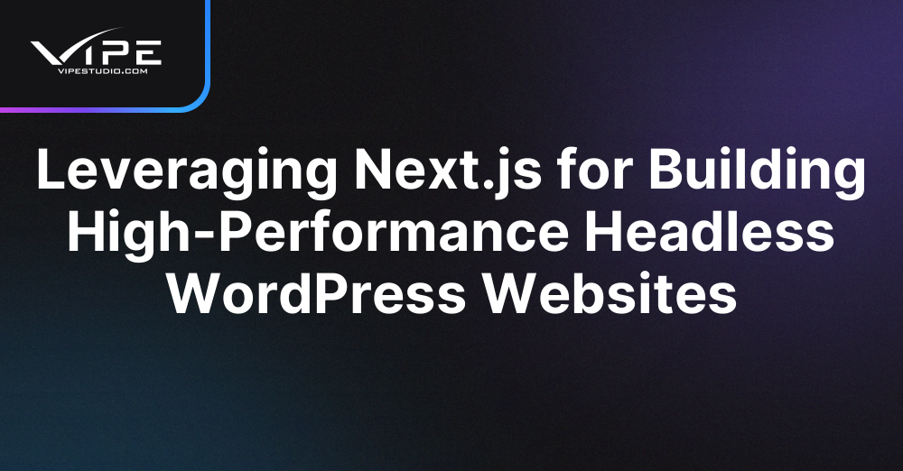 Leveraging Next.js for Building High-Performance Headless WordPress Websites