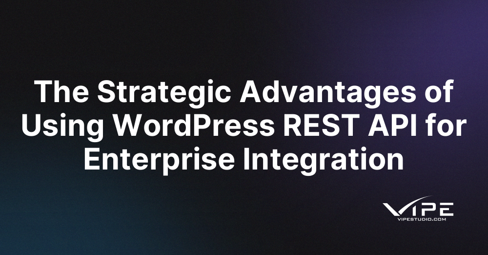 The Strategic Advantages of Using WordPress REST API for Enterprise Integration
