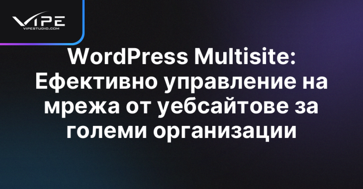 WordPress Multisite: Ефективно управление на мрежа от уебсайтове за големи организации