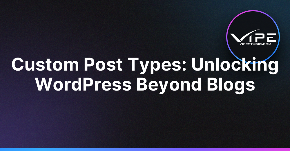 Custom Post Types: Unlocking WordPress Beyond Blogs