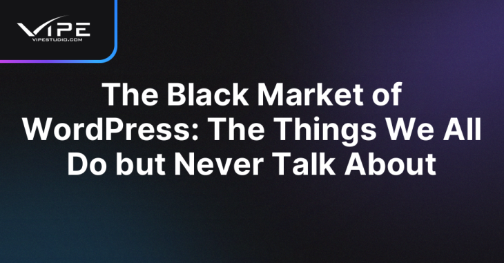 The Black Market of WordPress: The Things We All Do but Never Talk About