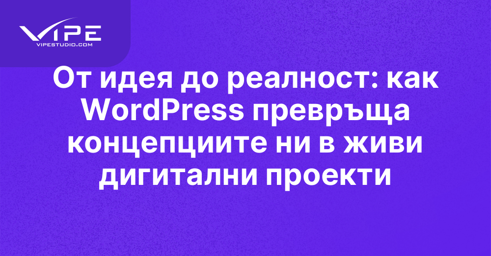 От идея до реалност: как WordPress превръща концепциите ни в живи дигитални проекти