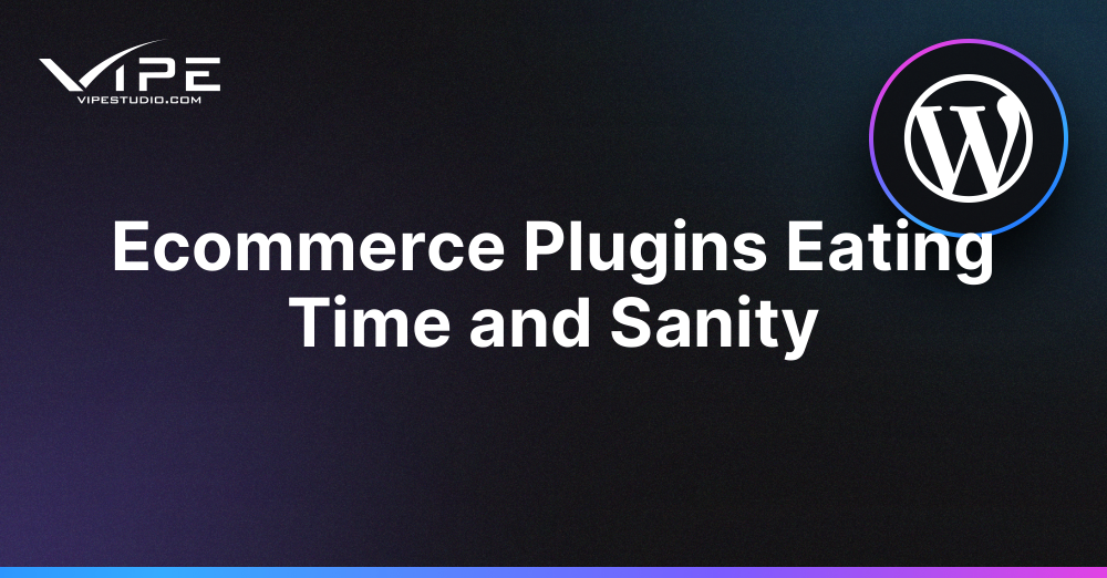 Ecommerce Plugins Eating Time and Sanity