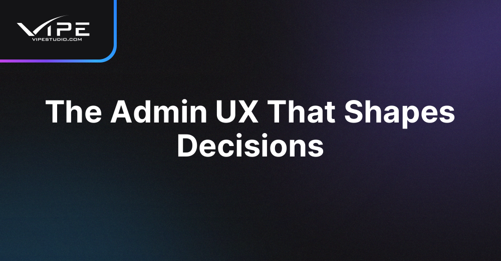 The Admin UX That Shapes Decisions