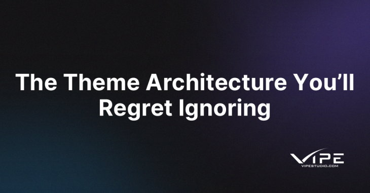 The Theme Architecture You’ll Regret Ignoring