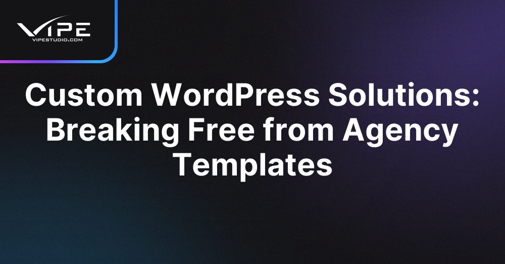 Custom WordPress Solutions: Breaking Free from Agency Templates