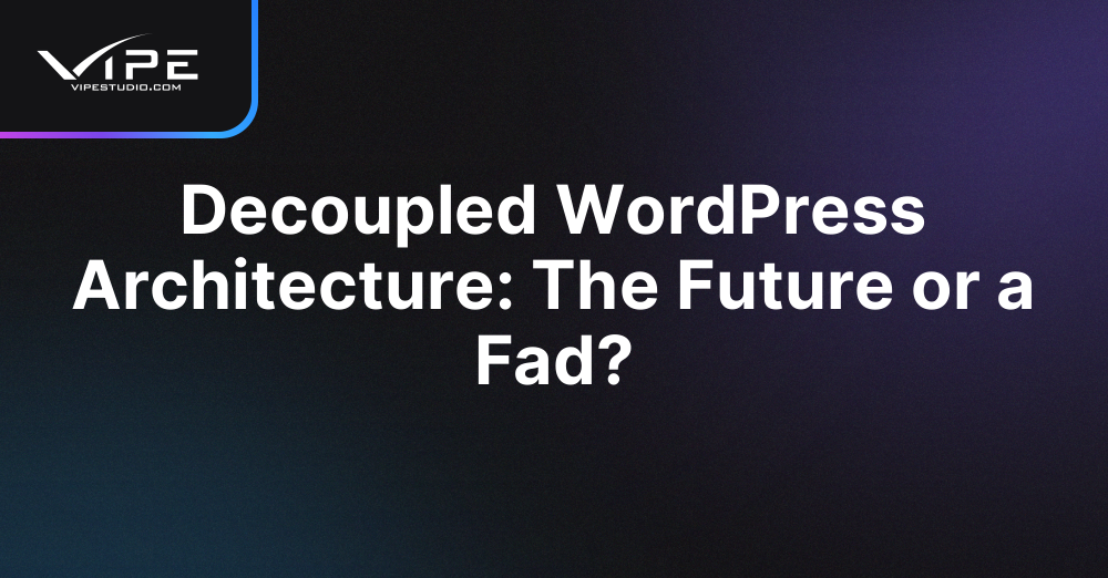 Decoupled WordPress Architecture: The Future or a Fad?