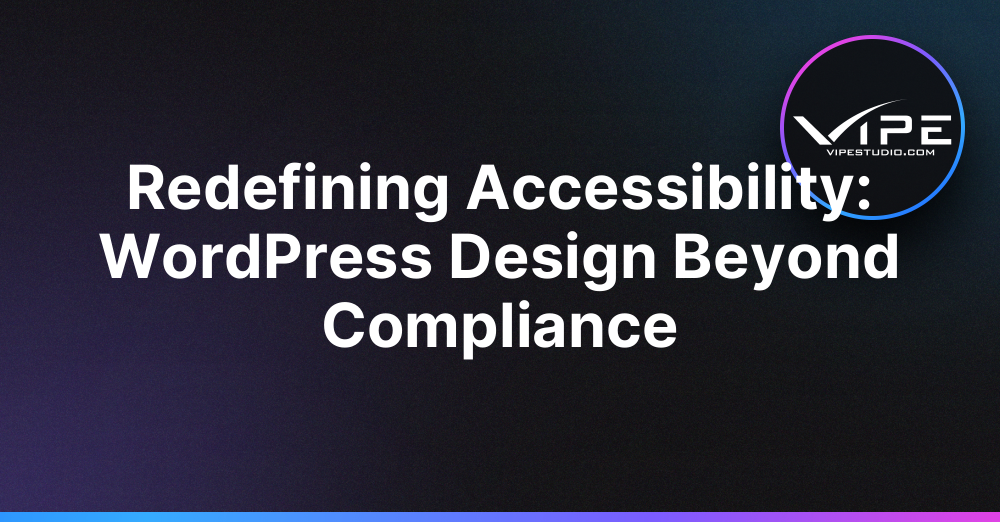 Redefining Accessibility: WordPress Design Beyond Compliance