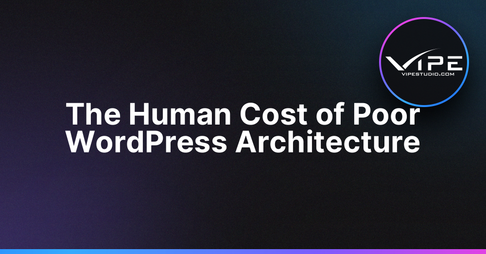 The Human Cost of Poor WordPress Architecture